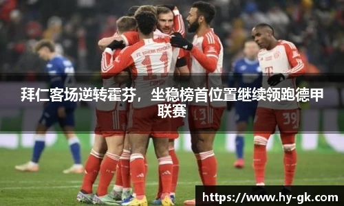 拜仁客场逆转霍芬，坐稳榜首位置继续领跑德甲联赛