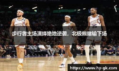 步行者主场演绎绝地逆袭，北极熊赌输下场