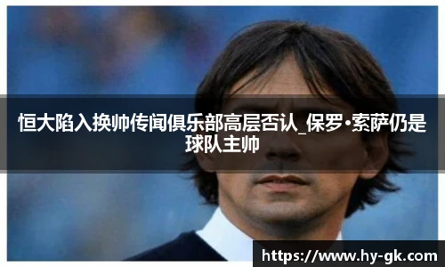 恒大陷入换帅传闻俱乐部高层否认_保罗·索萨仍是球队主帅