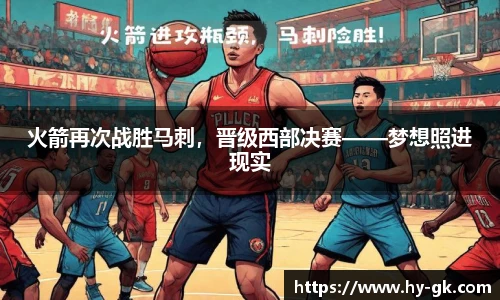 火箭再次战胜马刺，晋级西部决赛——梦想照进现实