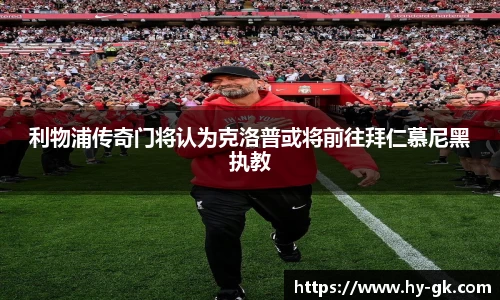 利物浦传奇门将认为克洛普或将前往拜仁慕尼黑执教