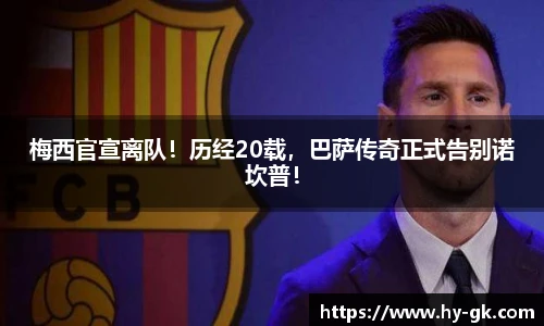 梅西官宣离队！历经20载，巴萨传奇正式告别诺坎普！