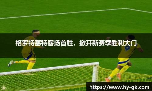 格罗特塞特客场首胜，掀开新赛季胜利大门