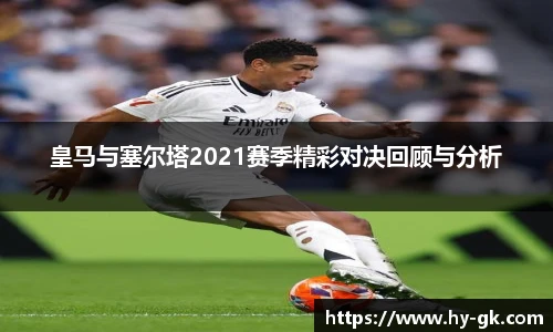 皇马与塞尔塔2021赛季精彩对决回顾与分析